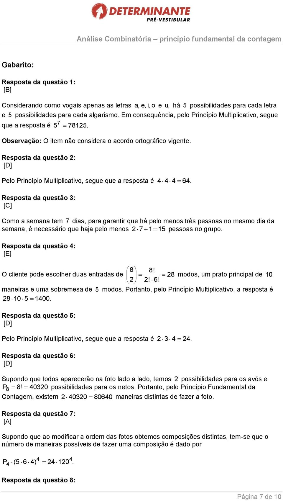 Resposta da questão 2: Pelo Princípio Multiplicativo, segue que a resposta é 4 4 4 64.