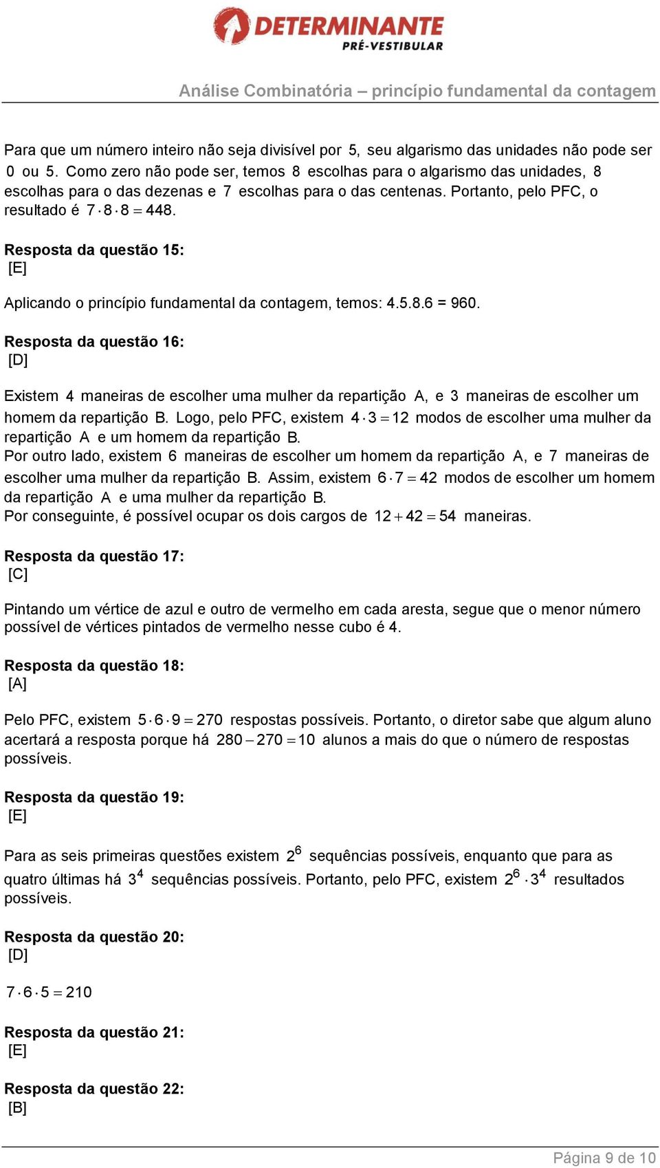 Resposta da questão 15: [E] Aplicando o princípio fundamental da contagem, temos: 4.5.8.6 = 960.