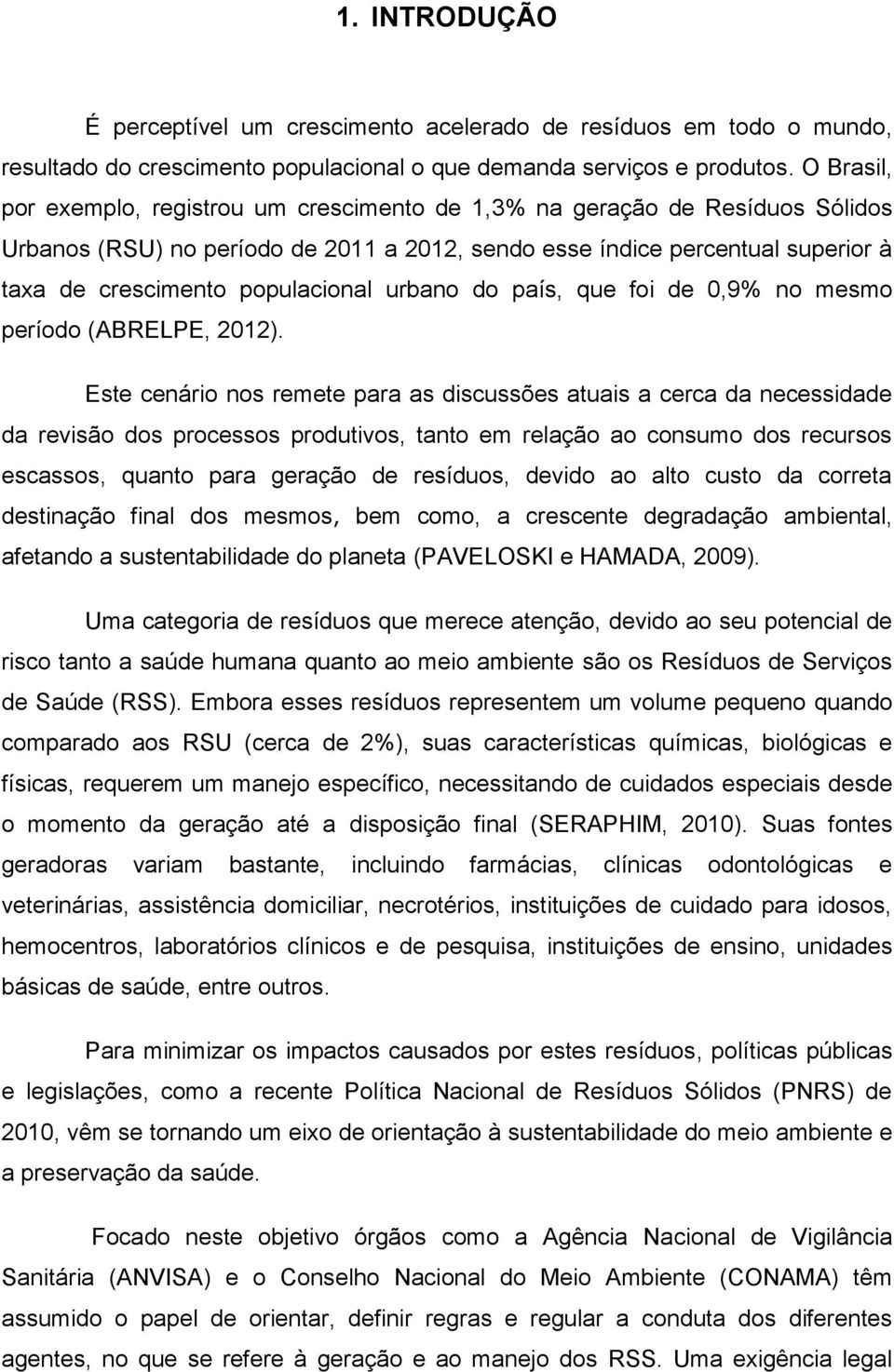 populacional urbano do país, que foi de 0,9% no mesmo período (ABRELPE, 2012).