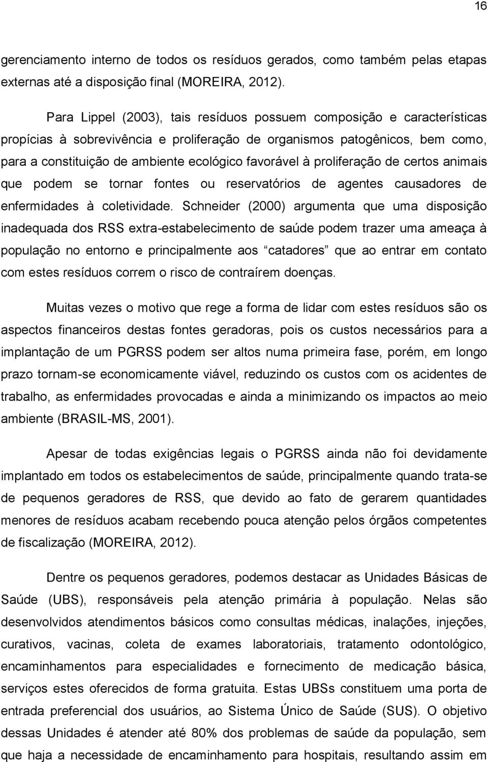 favorável à proliferação de certos animais que podem se tornar fontes ou reservatórios de agentes causadores de enfermidades à coletividade.