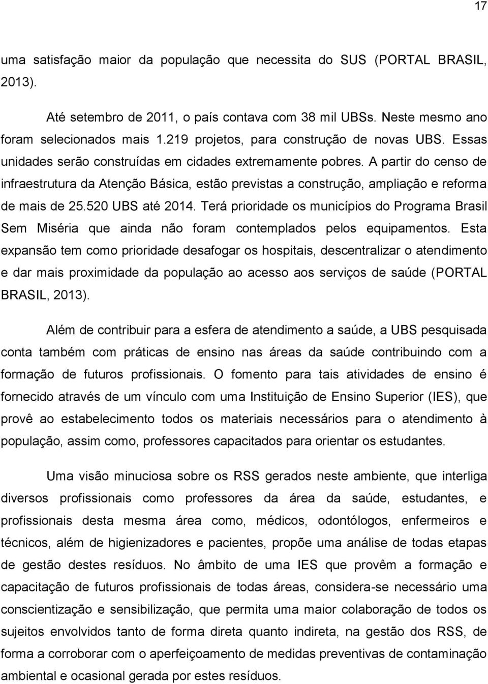 A partir do censo de infraestrutura da Atenção Básica, estão previstas a construção, ampliação e reforma de mais de 25.520 UBS até 2014.