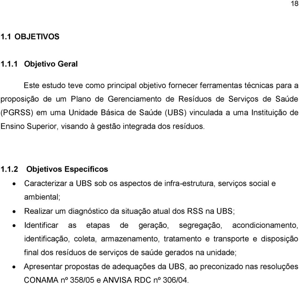 1.2 Objetivos Específicos Caracterizar a UBS sob os aspectos de infra-estrutura, serviços social e ambiental; Realizar um diagnóstico da situação atual dos RSS na UBS; Identificar as etapas de