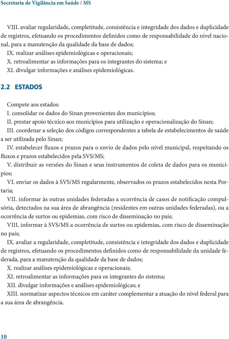 da qualidade da base de dados; IX. realizar análises epidemiológicas e operacionais; X. retroalimentar as informações para os integrantes do sistema; e XI.