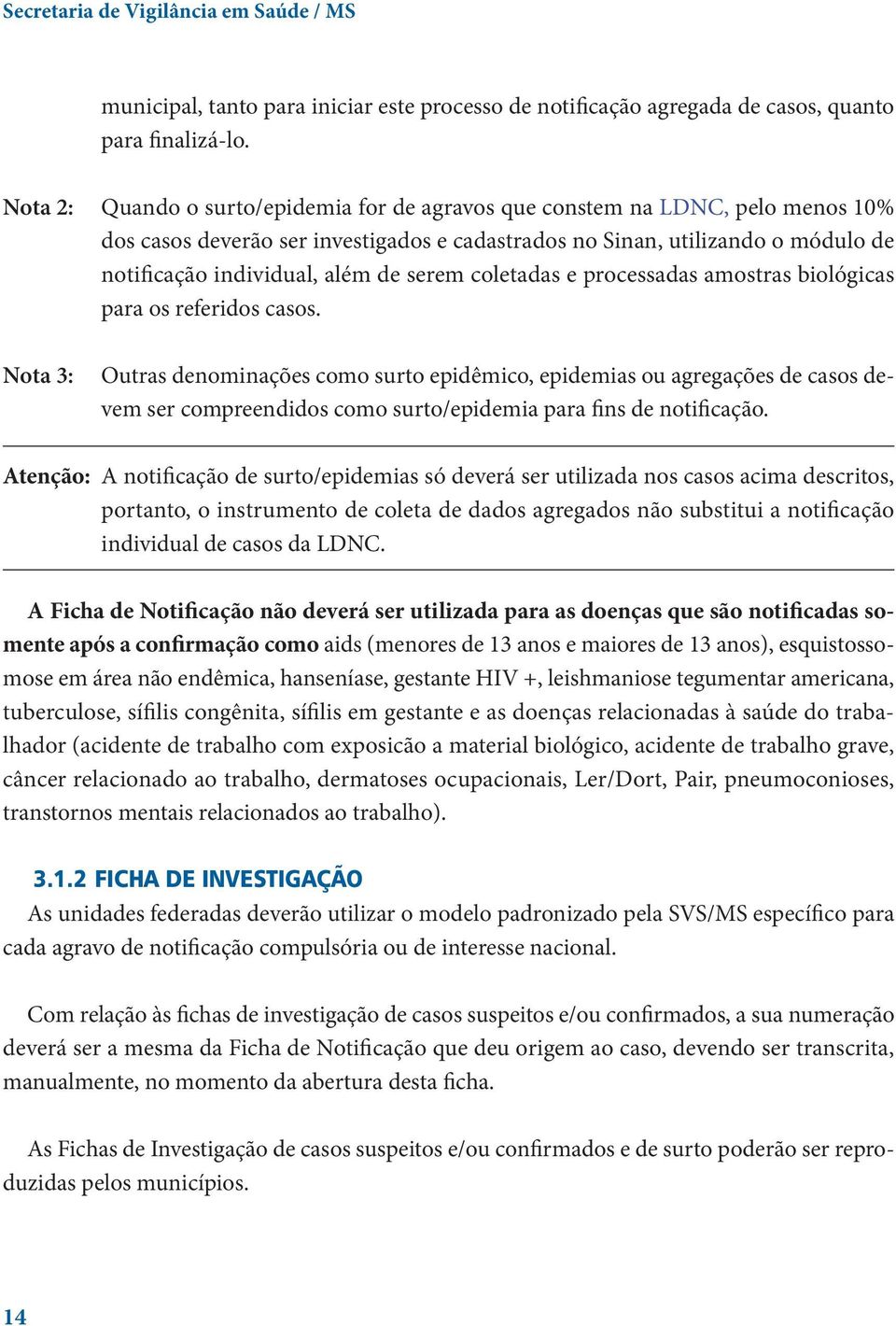 serem coletadas e processadas amostras biológicas para os referidos casos.