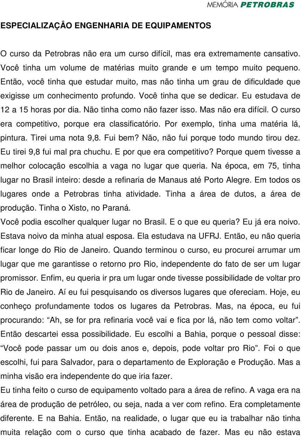 Não tinha como não fazer isso. Mas não era difícil. O curso era competitivo, porque era classificatório. Por exemplo, tinha uma matéria lá, pintura. Tirei uma nota 9,8. Fui bem?