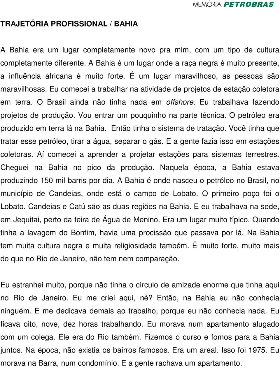 Eu comecei a trabalhar na atividade de projetos de estação coletora em terra. O Brasil ainda não tinha nada em offshore. Eu trabalhava fazendo projetos de produção.