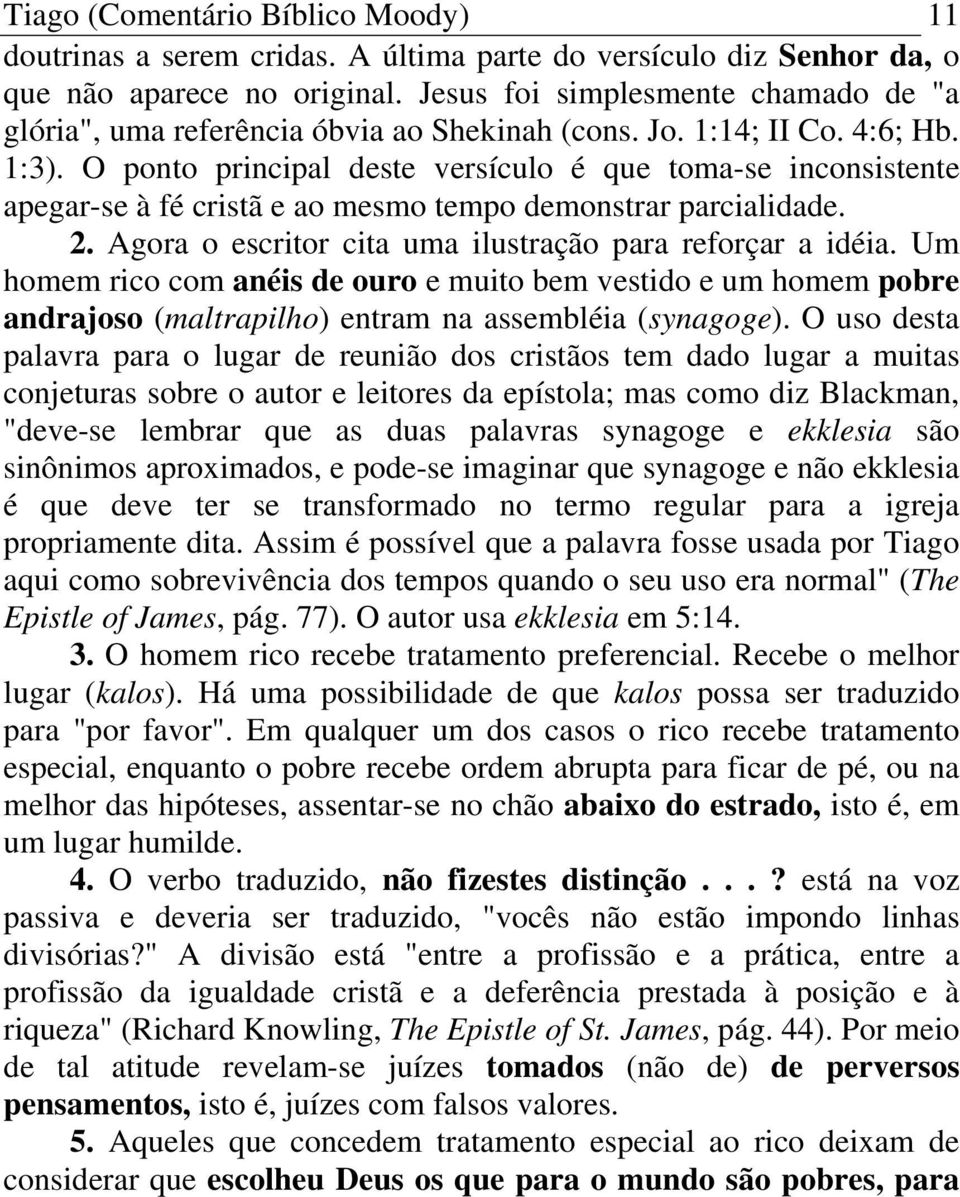 O ponto principal deste versículo é que toma-se inconsistente apegar-se à fé cristã e ao mesmo tempo demonstrar parcialidade. 2. Agora o escritor cita uma ilustração para reforçar a idéia.