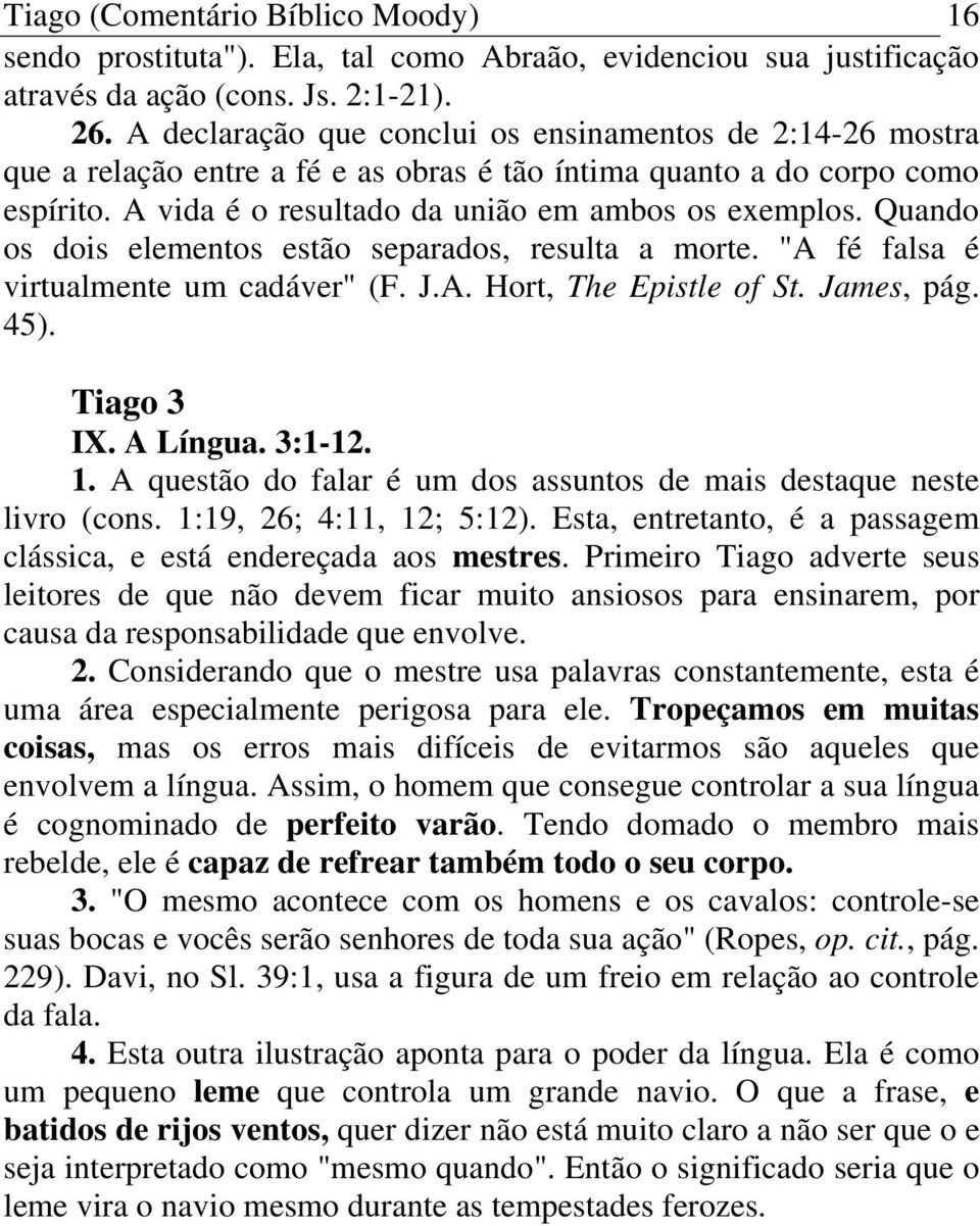 Quando os dois elementos estão separados, resulta a morte. "A fé falsa é virtualmente um cadáver" (F. J.A. Hort, The Epistle of St. James, pág. 45). Tiago 3 IX. A Língua. 3:1-12. 1.