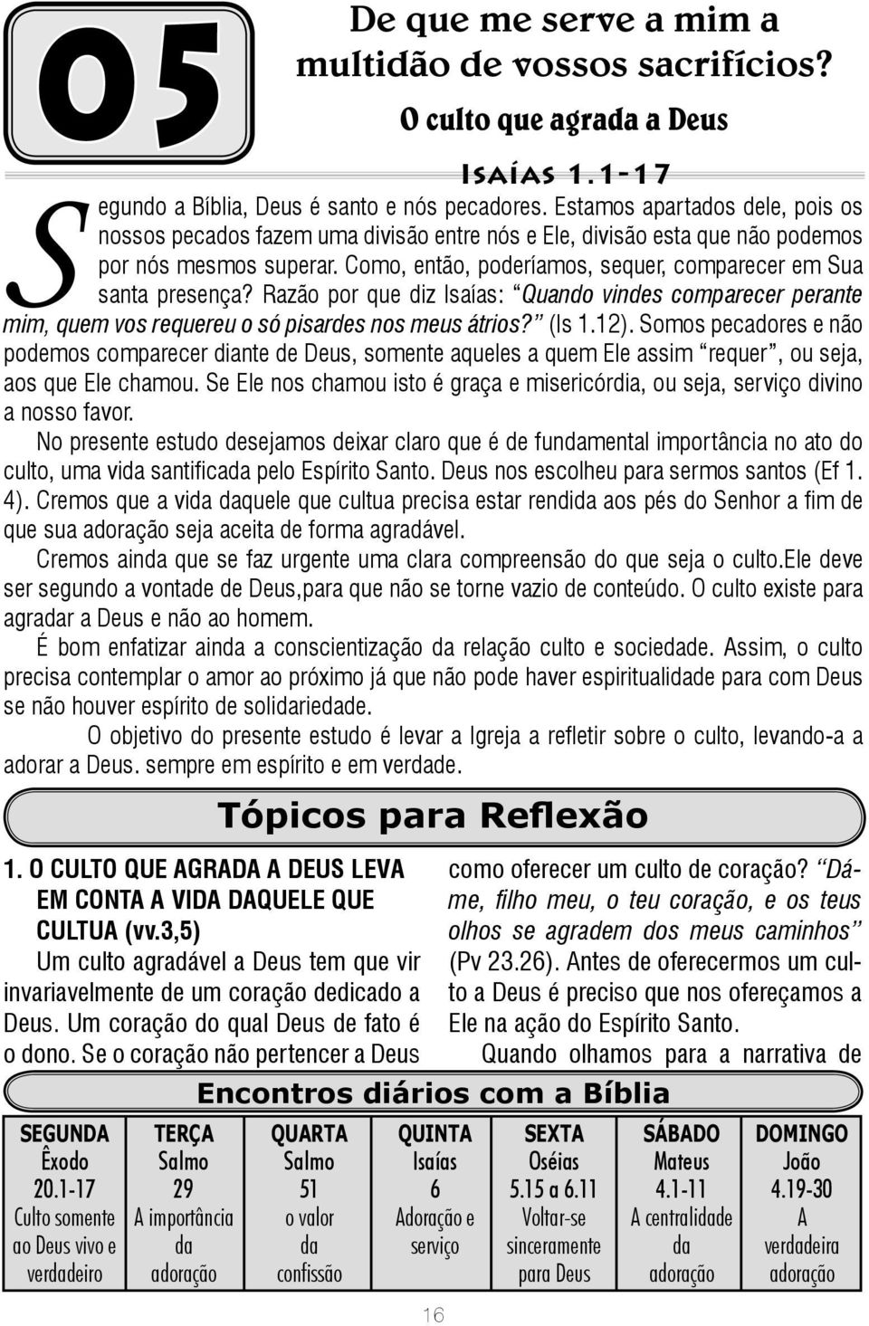 Como, então, poderíamos, sequer, comparecer em Sua santa presença? Razão por que diz Isaías: Quando vindes comparecer perante mim, quem vos requereu o só pisardes nos meus átrios? (Is 1.12).