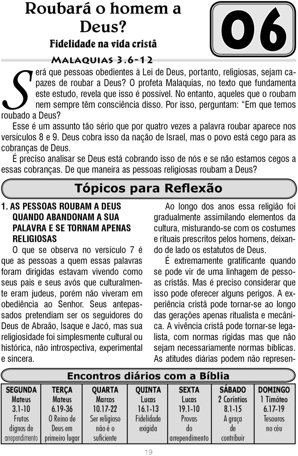 Por isso, perguntam: Em que temos roubado a Deus? Esse é um assunto tão sério que por quatro vezes a palavra roubar aparece nos versículos 8 e 9.