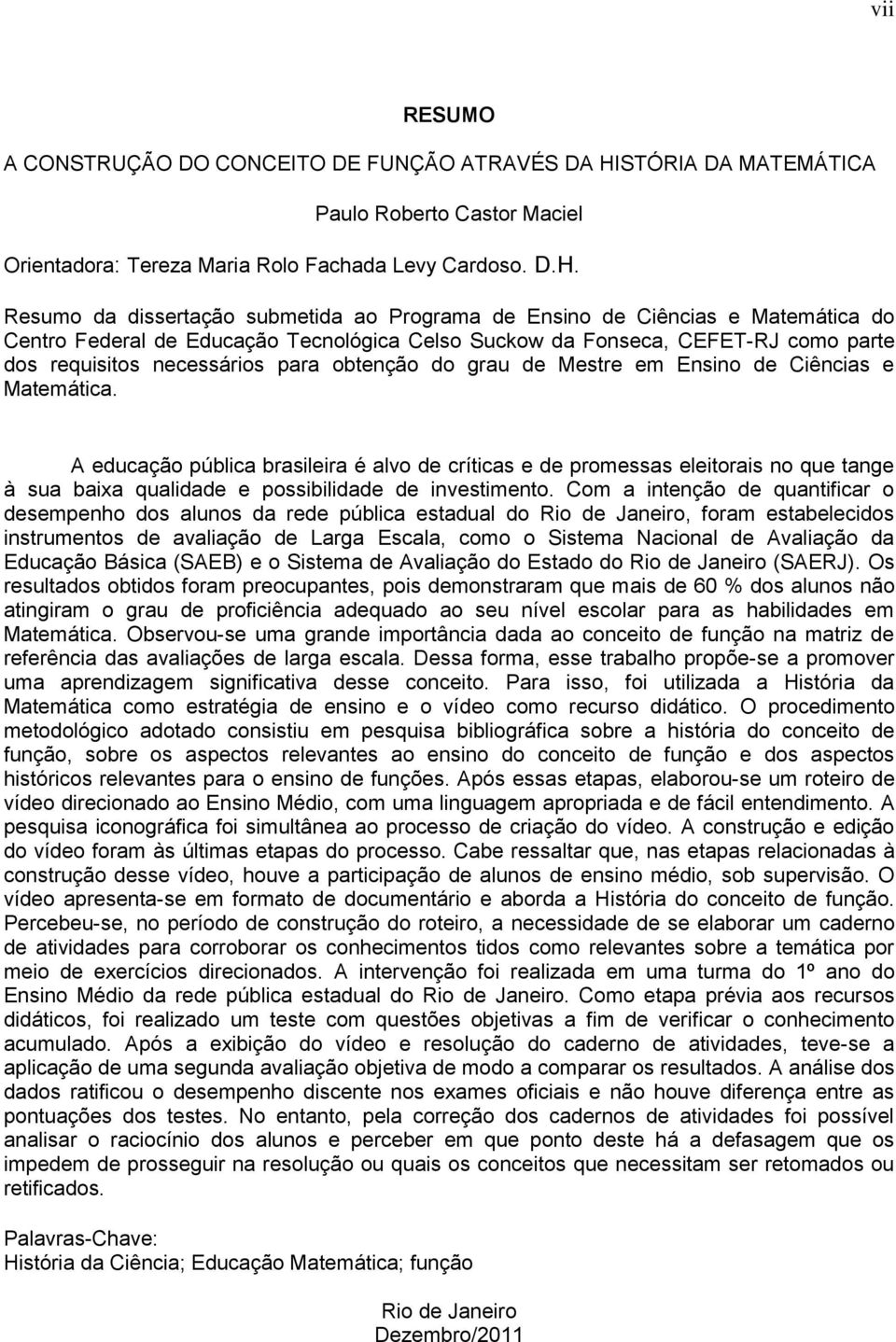 Resumo da dissertação submetida ao Programa de Ensino de Ciências e Matemática do Centro Federal de Educação Tecnológica Celso Suckow da Fonseca, CEFET-RJ como parte dos requisitos necessários para