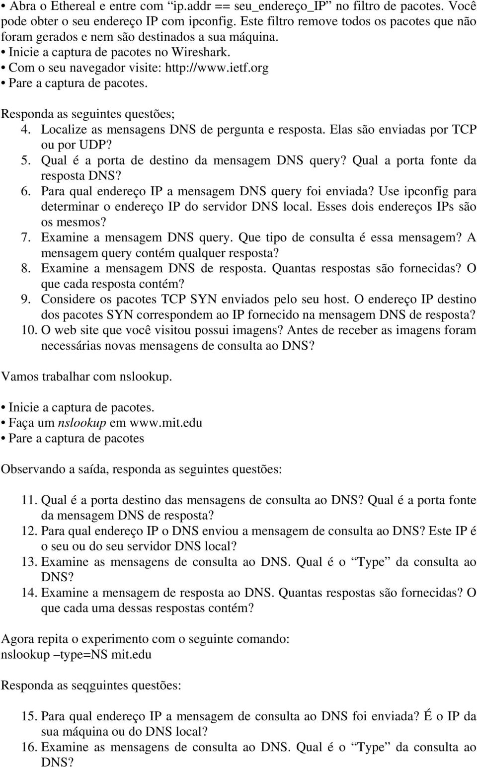 org Pare a captura de pacotes. Responda as seguintes questões; 4. Localize as mensagens DNS de pergunta e resposta. Elas são enviadas por TCP ou por UDP? 5.