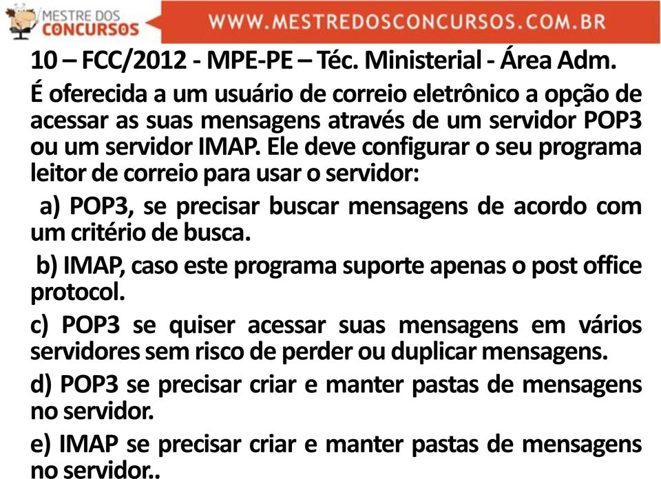 Ele deve configurar o seu programa leitor de correio para usar o servidor: a) POP3, se precisar buscar mensagens de acordo com um critério de busca.