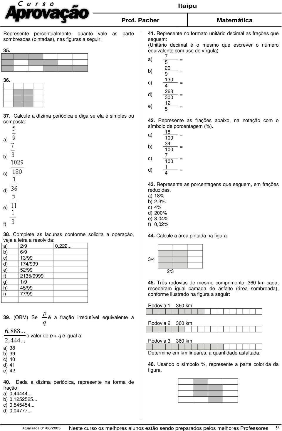 .. a) 38 b) 39 c) 40 d) 4 e) 4 p é a fração irredutível equivalente a q o valor de p + q é igual a: 4.