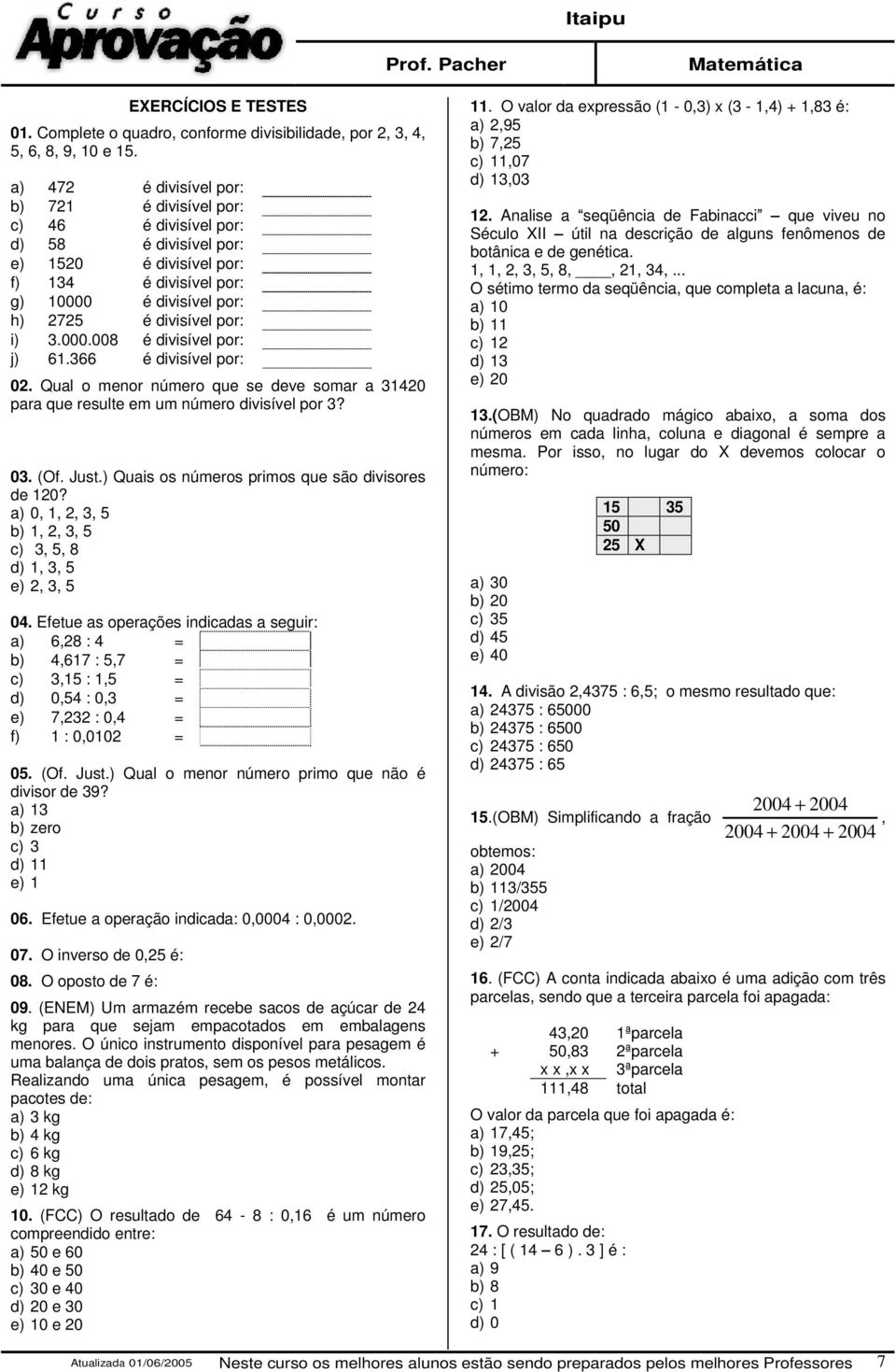 366 é divisível por: 0. Qual o menor número que se deve somar a 340 para que resulte em um número divisível por 3? 03. (Of. Just.) Quais os números primos que são divisores de 0?