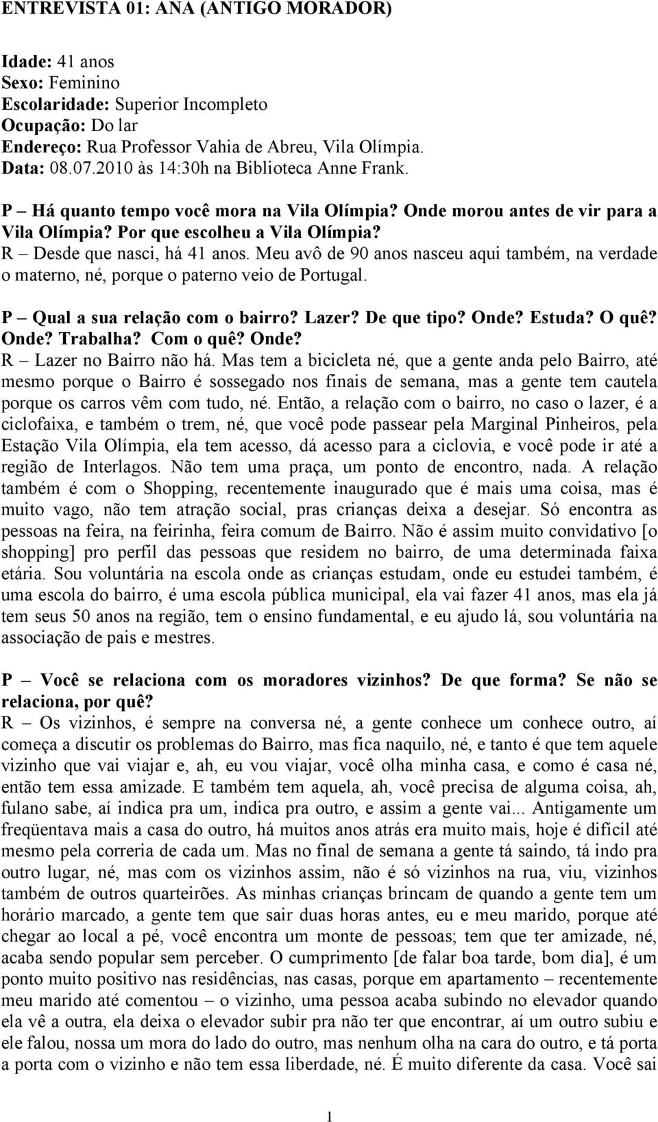 Meu avô de 90 anos nasceu aqui também, na verdade o materno, né, porque o paterno veio de Portugal. P Qual a sua relação com o bairro? Lazer? De que tipo? Onde? Estuda? O quê? Onde? Trabalha?