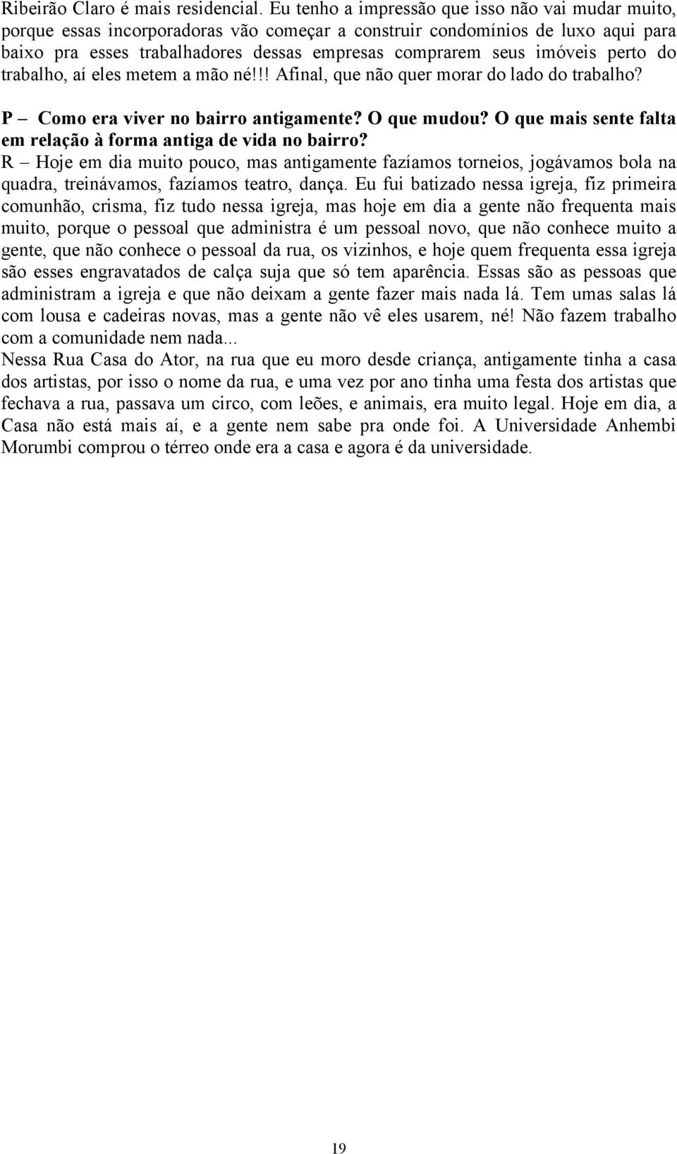 imóveis perto do trabalho, aí eles metem a mão né!!! Afinal, que não quer morar do lado do trabalho? P Como era viver no bairro antigamente? O que mudou?