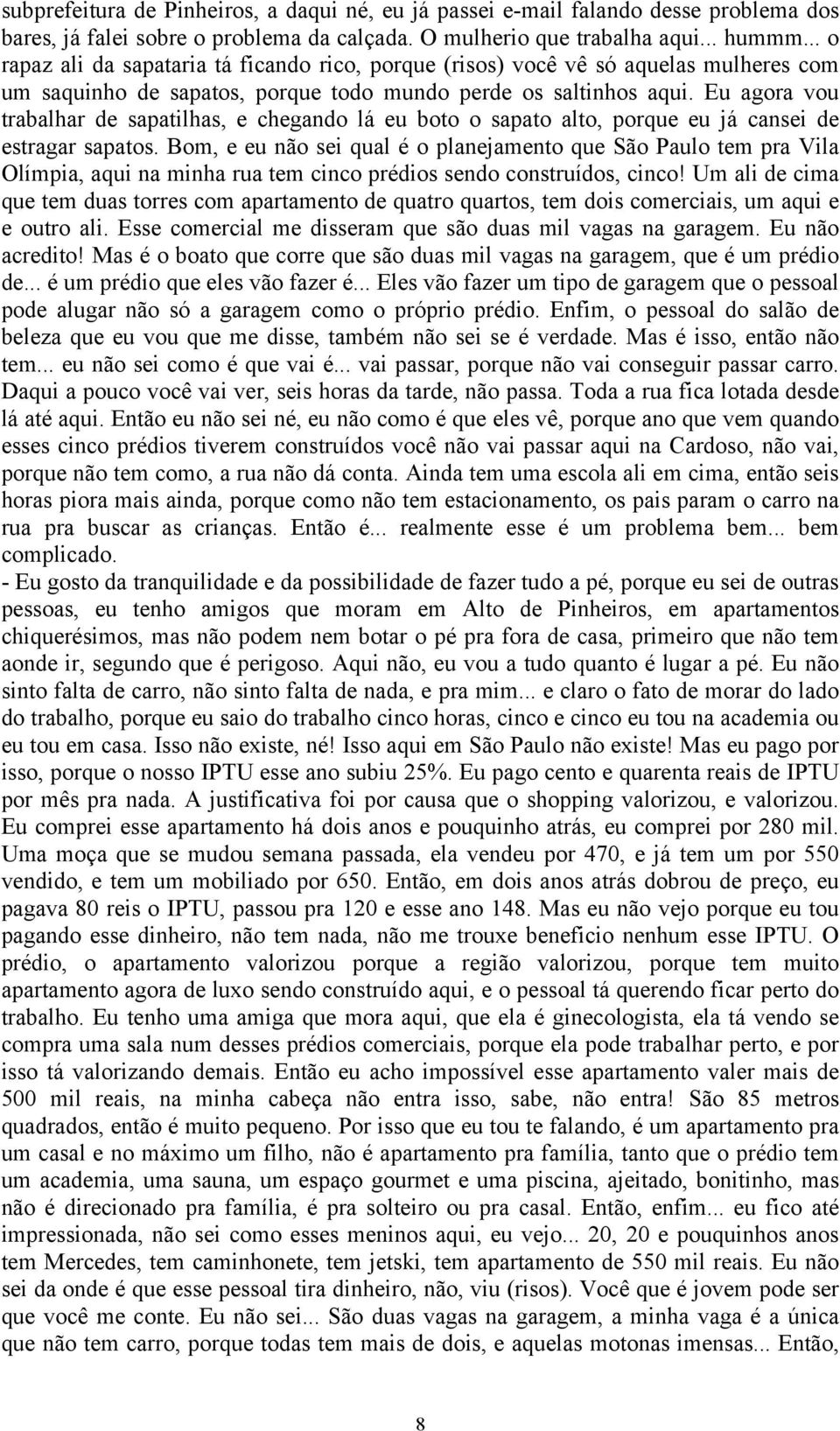 Eu agora vou trabalhar de sapatilhas, e chegando lá eu boto o sapato alto, porque eu já cansei de estragar sapatos.