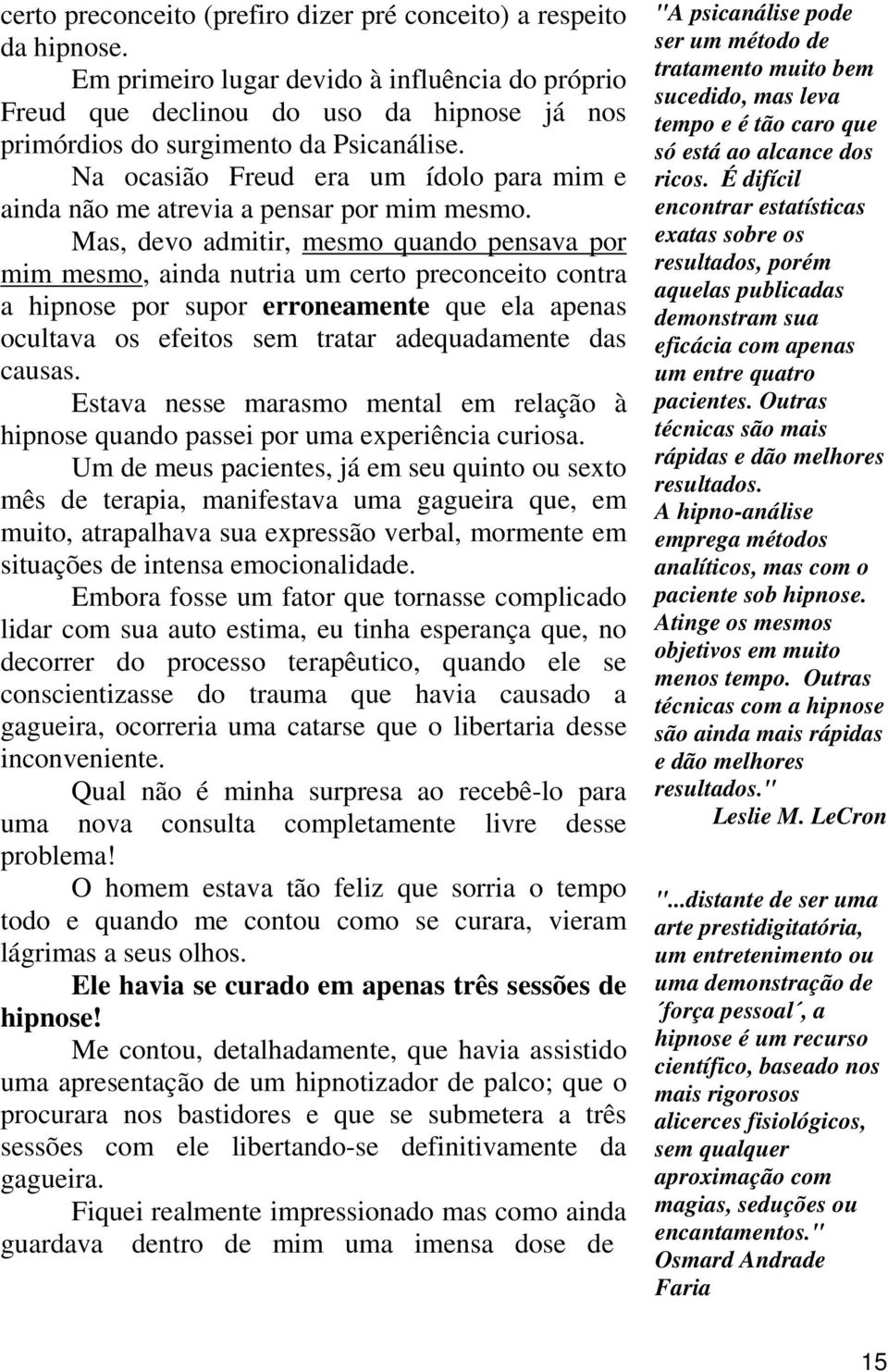 Na ocasião Freud era um ídolo para mim e ainda não me atrevia a pensar por mim mesmo.