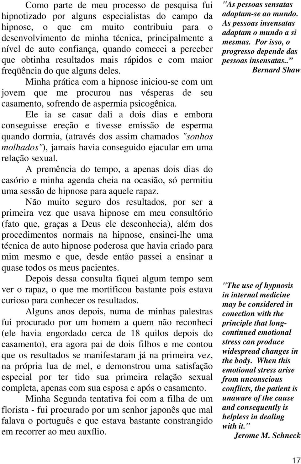 Minha prática com a hipnose iniciou-se com um jovem que me procurou nas vésperas de seu casamento, sofrendo de aspermia psicogênica.