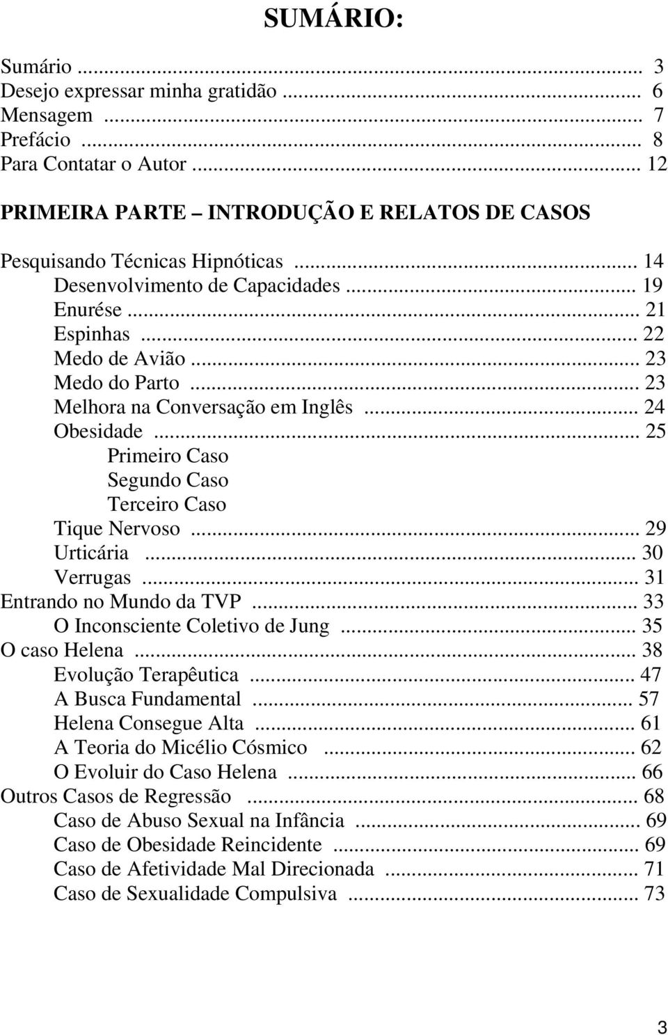 .. 25 Primeiro Caso Segundo Caso Terceiro Caso Tique Nervoso... 29 Urticária... 30 Verrugas... 31 Entrando no Mundo da TVP... 33 O Inconsciente Coletivo de Jung... 35 O caso Helena.