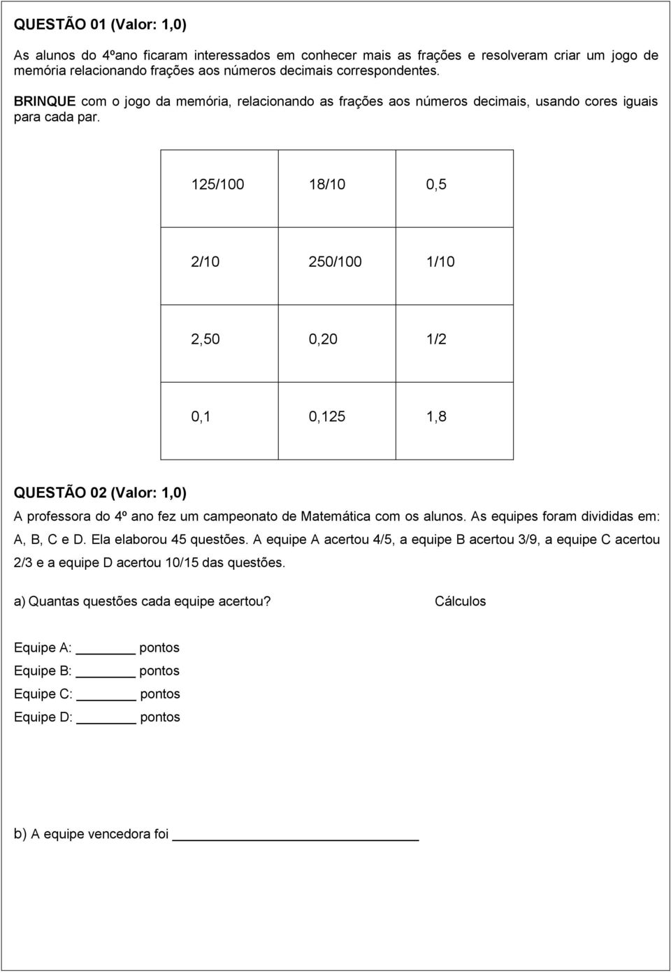 125/100 18/10 0,5 2/10 250/100 1/10 2,50 0,20 1/2 0,1 0,125 1,8 QUESTÃO 02 (Valor: 1,0) A professora do 4º ano fez um campeonato de Matemática com os alunos.