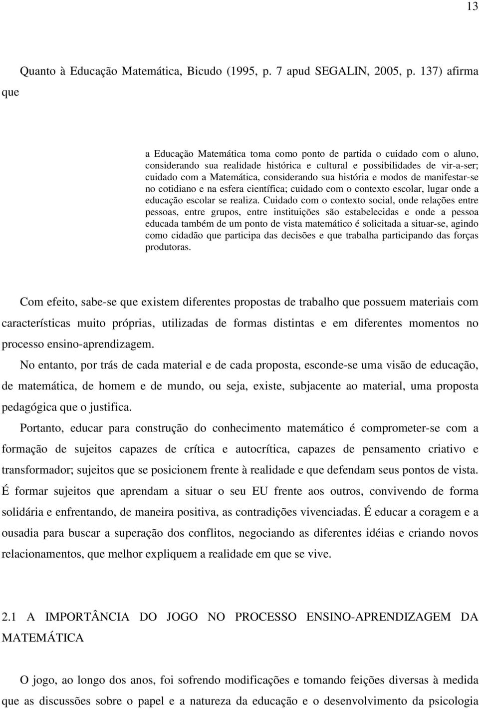 considerando sua história e modos de manifestar-se no cotidiano e na esfera científica; cuidado com o contexto escolar, lugar onde a educação escolar se realiza.