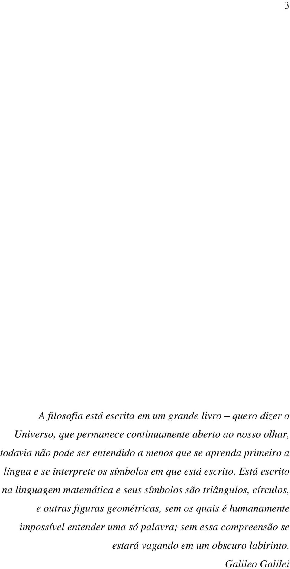 Está escrito na linguagem matemática e seus símbolos são triângulos, círculos, e outras figuras geométricas, sem os quais é