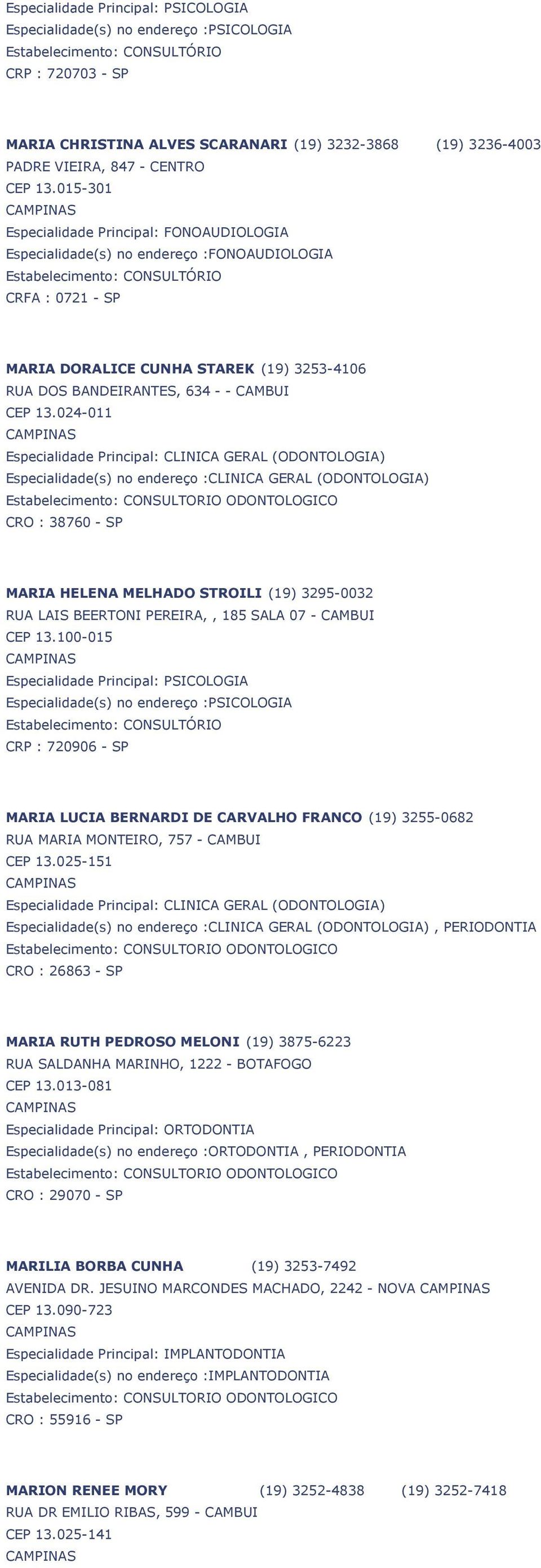 024-011 Especialidade Principal: CLINICA GERAL (ODONTOLOGIA) Especialidade(s) no endereço :CLINICA GERAL (ODONTOLOGIA) CRO : 38760 - SP MARIA HELENA MELHADO STROILI (19) 3295-0032 RUA LAIS BEERTONI