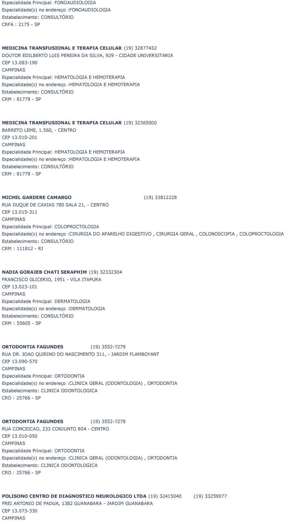 083-190 Especialidade Principal: HEMATOLOGIA E HEMOTERAPIA Especialidade(s) no endereço :HEMATOLOGIA E HEMOTERAPIA CRM : 81779 - SP MEDICINA TRANSFUSIONAL E TERAPIA CELULAR (19) 32365000 BARRETO