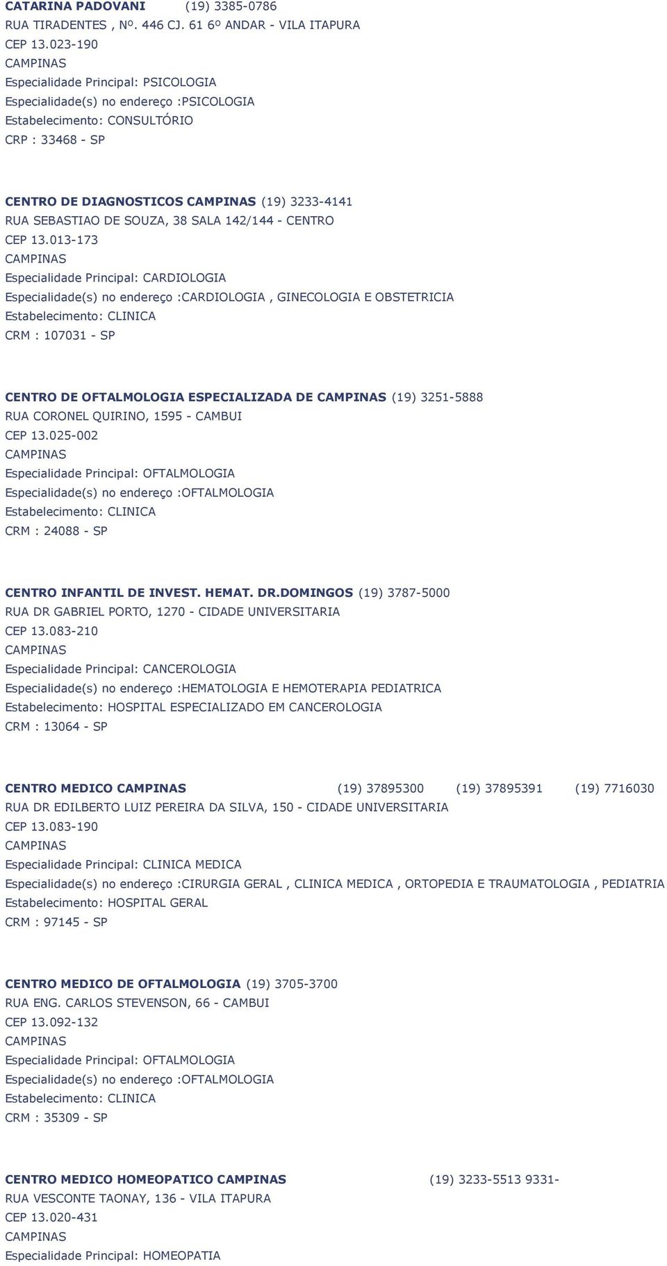 013-173 Especialidade Principal: CARDIOLOGIA Especialidade(s) no endereço :CARDIOLOGIA, GINECOLOGIA E OBSTETRICIA CRM : 107031 - SP CENTRO DE OFTALMOLOGIA ESPECIALIZADA DE (19) 3251-5888 RUA CORONEL