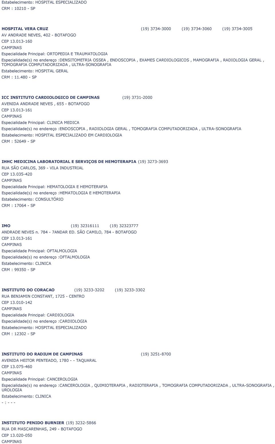 COMPUTADORIZADA, ULTRA-SONOGRAFIA Estabelecimento: HOSPITAL GERAL CRM : 11.480 - SP ICC INSTITUTO CARDIOLOGICO DE (19) 3731-2000 AVENIDA ANDRADE NEVES, 655 - BOTAFOGO CEP 13.