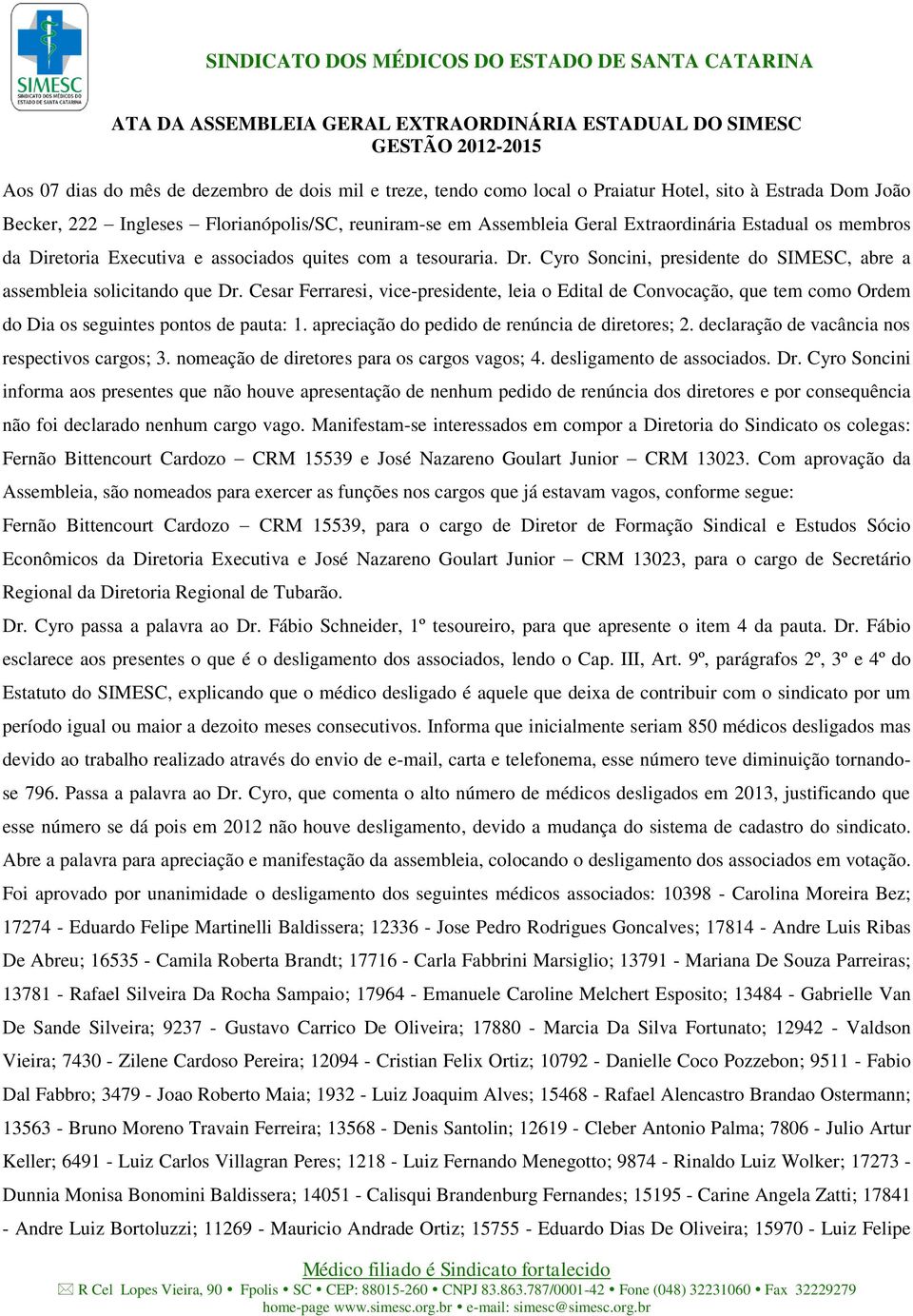 tesouraria. Dr. Cyro Soncini, presidente do SIMESC, abre a assembleia solicitando que Dr.