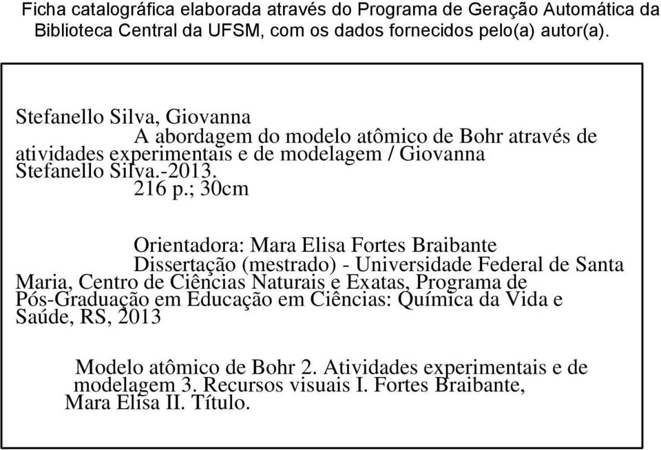 ; 30cm Orientadora: Mara Elisa Fortes Braibante Dissertação (mestrado) - Universidade Federal de Santa Maria, Centro de Ciências Naturais e Exatas, Programa de