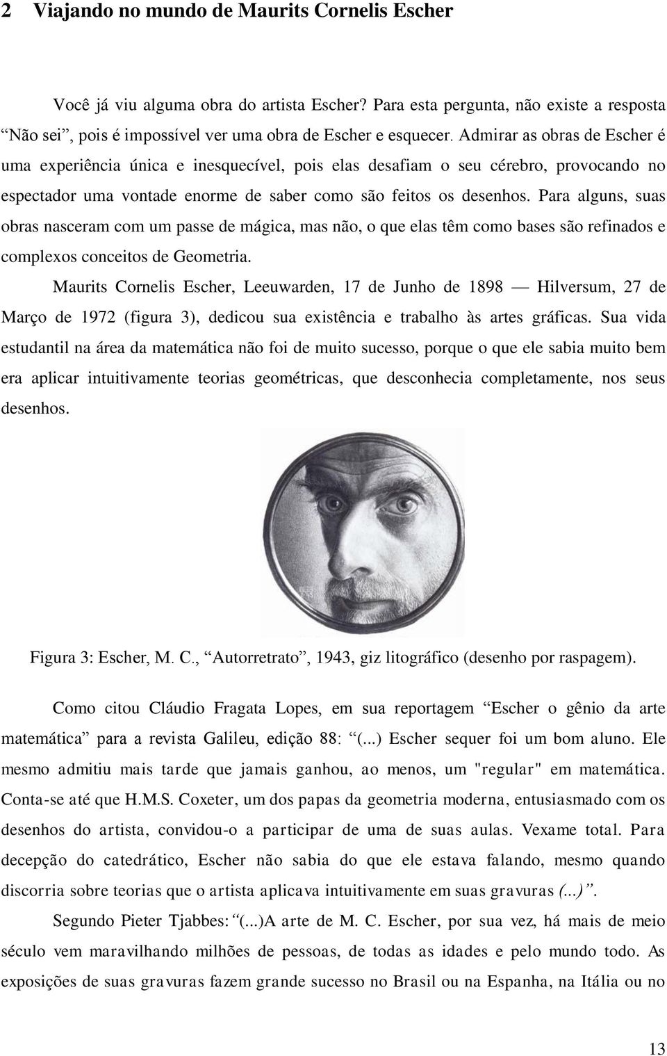 Para alguns, suas obras nasceram com um passe de mágica, mas não, o que elas têm como bases são refinados e complexos conceitos de Geometria.