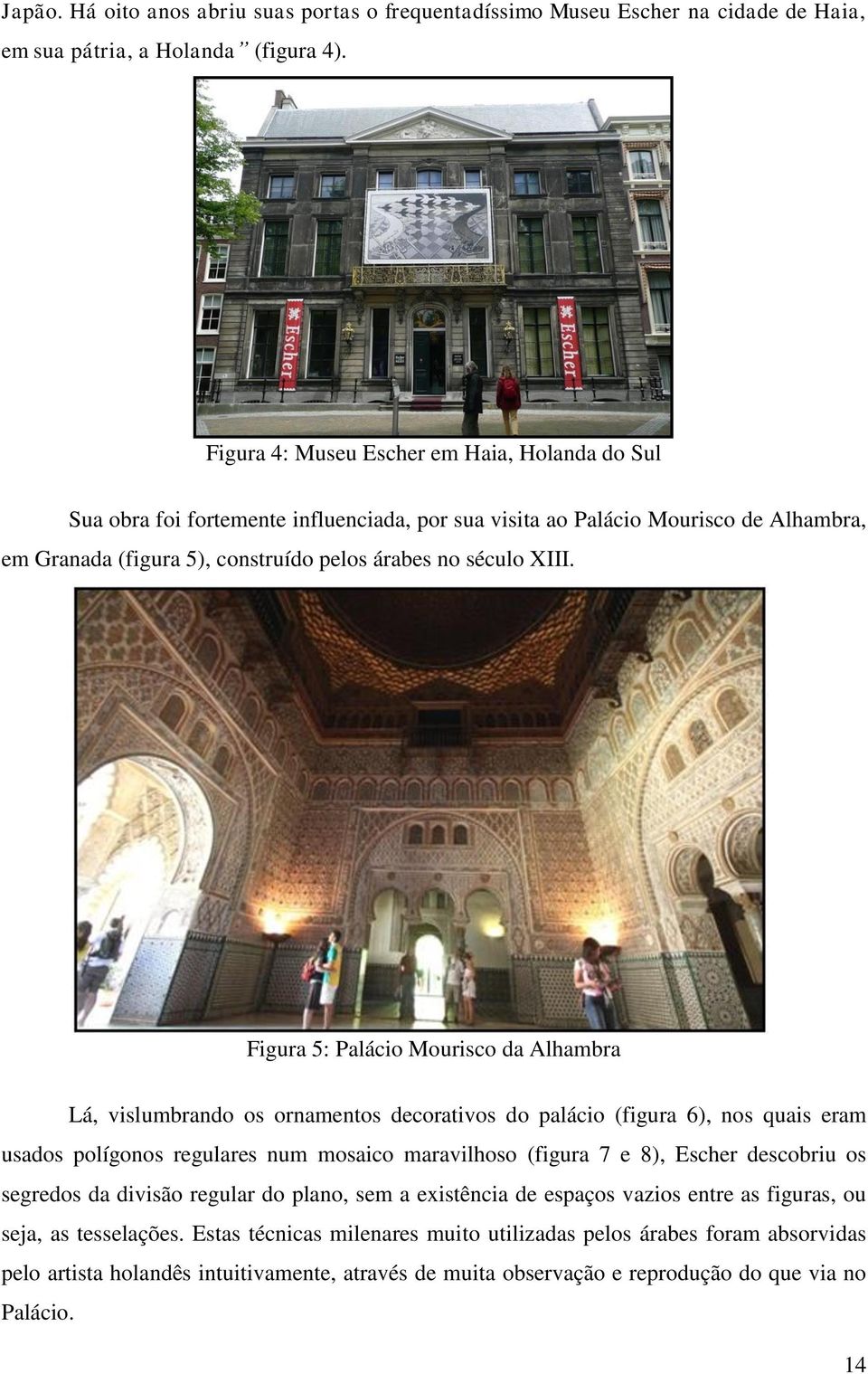 Figura 5: Palácio Mourisco da Alhambra Lá, vislumbrando os ornamentos decorativos do palácio (figura 6), nos quais eram usados polígonos regulares num mosaico maravilhoso (figura 7 e 8), Escher