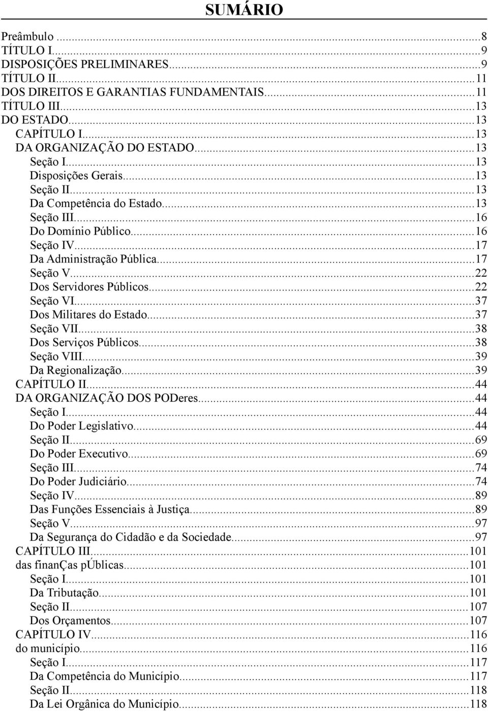 ..22 Dos Servidores Públicos...22 Seção VI...37 Dos Militares do Estado...37 Seção VII...38 Dos Serviços Públicos...38 Seção VIII...39 Da Regionalização...39 CAPÍTULO II...44 DA ORGANIZAÇÃO DOS PODeres.