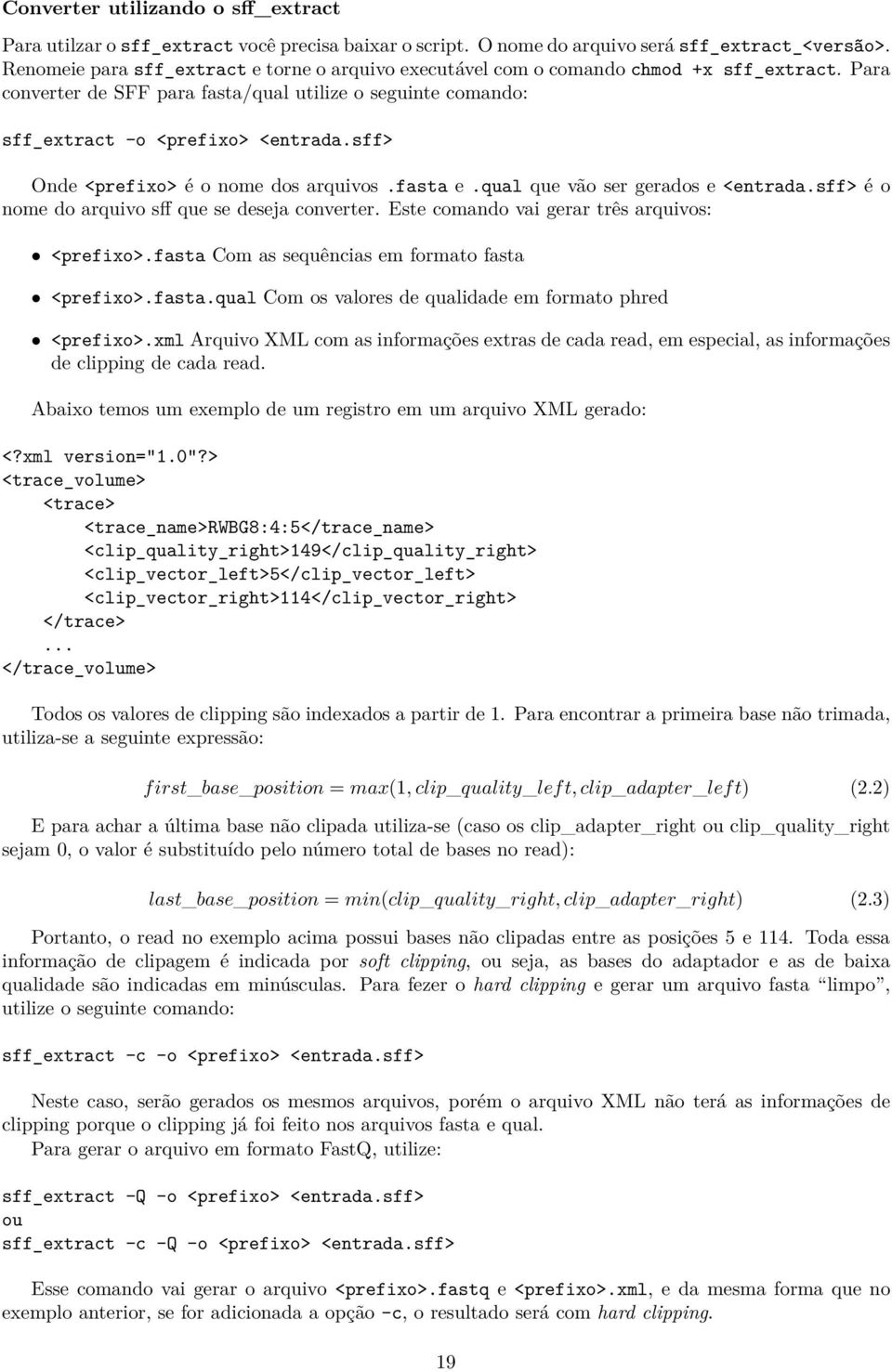 sff> Onde <prefixo> é o nome dos arquivos.fasta e.qual que vão ser gerados e <entrada.sff> é o nome do arquivo sff que se deseja converter. Este comando vai gerar três arquivos: <prefixo>.