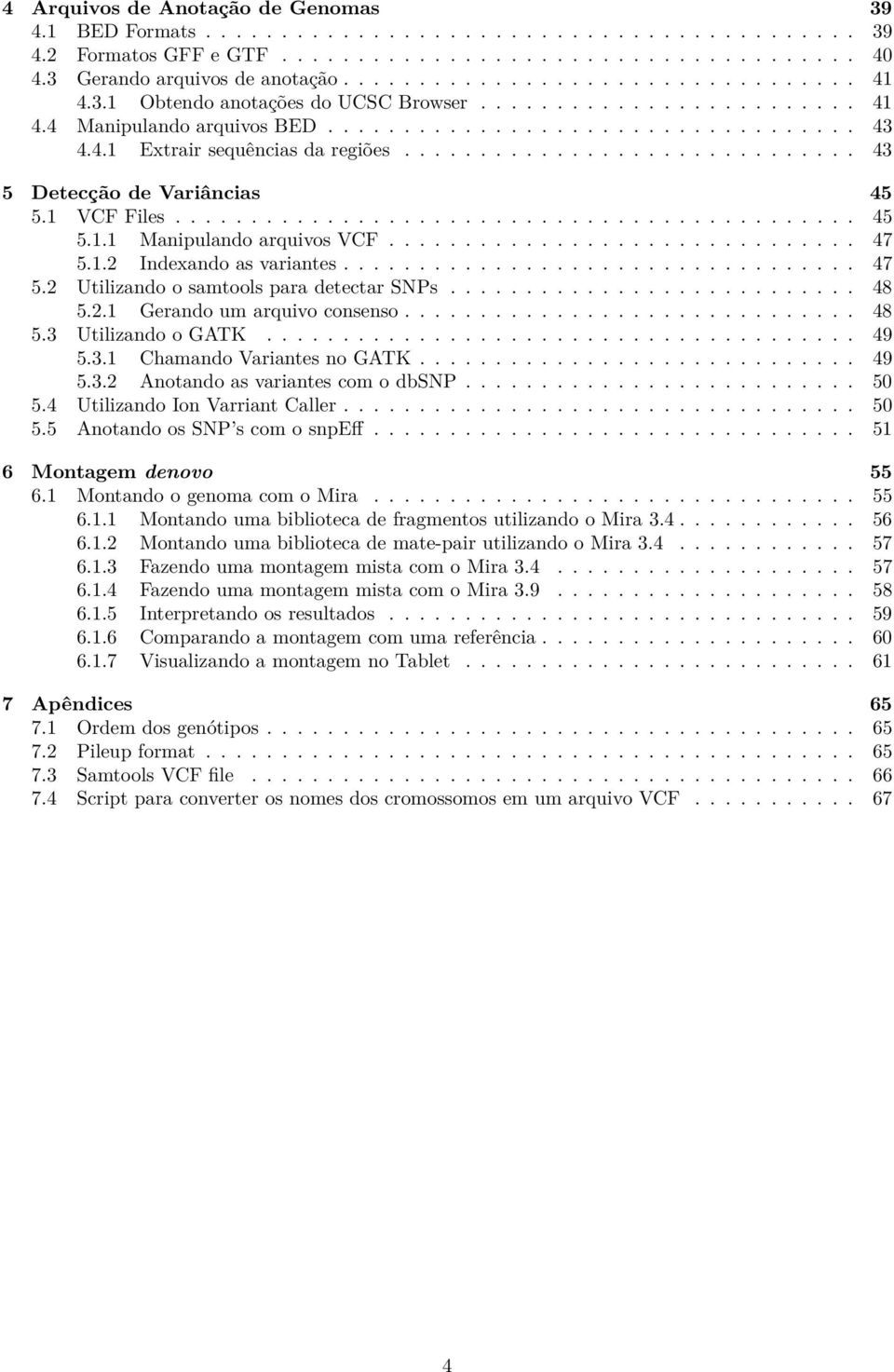 ............................. 43 5 Detecção de Variâncias 45 5.1 VCF Files............................................. 45 5.1.1 Manipulando arquivos VCF............................... 47 5.1.2 Indexando as variantes.