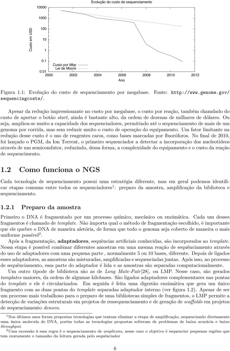 Ou seja, ampliou-se muito a capacidade dos sequenciadores, permitindo até o sequenciamento de mais de um genoma por corrida, mas sem reduzir muito o custo de operação do equipamento.