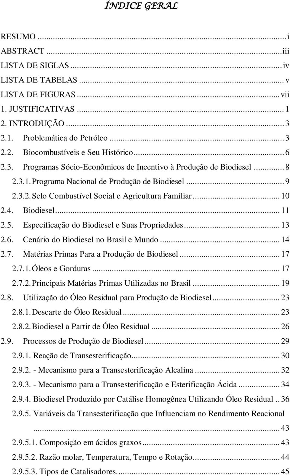 Biodiesel... 11 2.5. Especificação do Biodiesel e Suas Propriedades... 13 2.6. Cenário do Biodiesel no Brasil e Mundo... 14 2.7. Matérias Primas Para a Produção de Biodiesel... 17 2.7.1. Óleos e Gorduras.