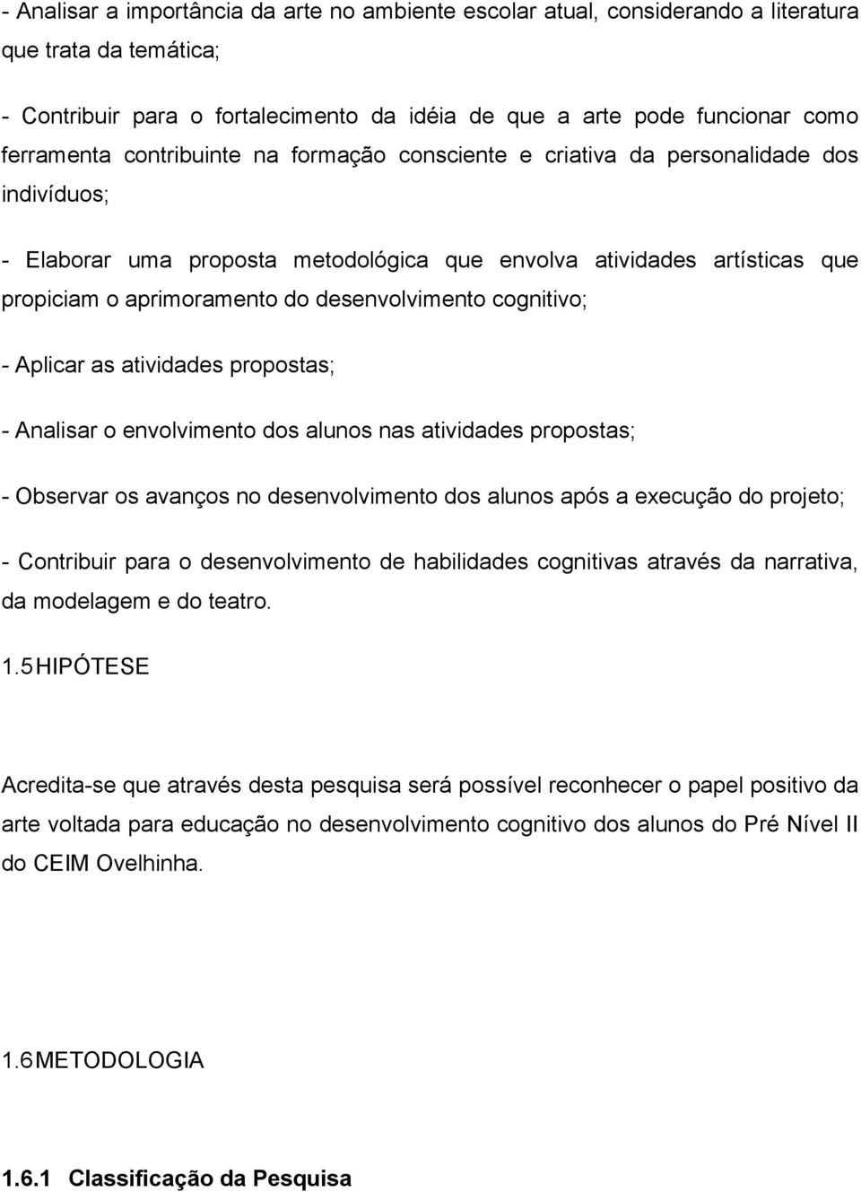 cognitivo; - Aplicar as atividades propostas; - Analisar o envolvimento dos alunos nas atividades propostas; - Observar os avanços no desenvolvimento dos alunos após a execução do projeto; -