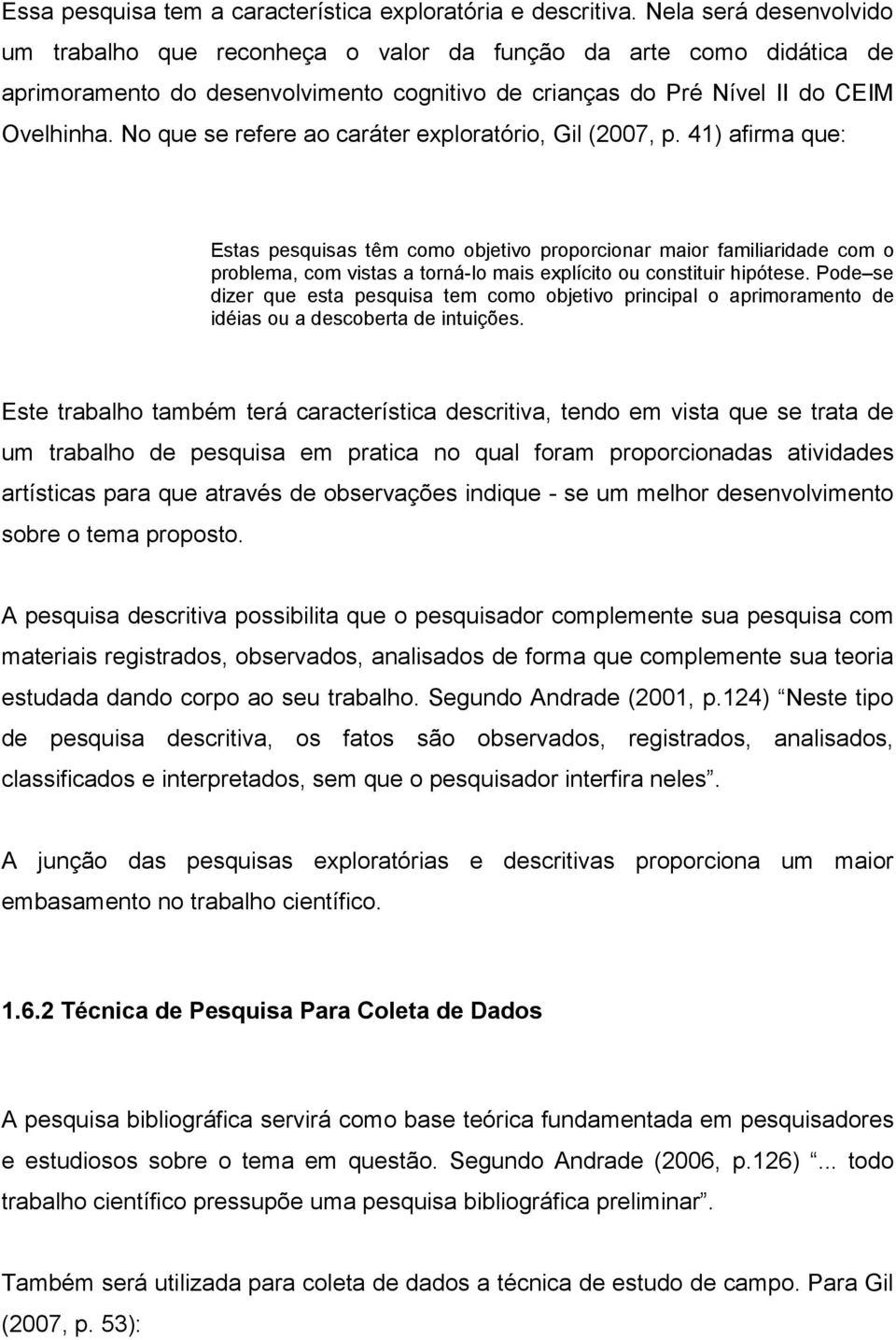 No que se refere ao caráter exploratório, Gil (2007, p.