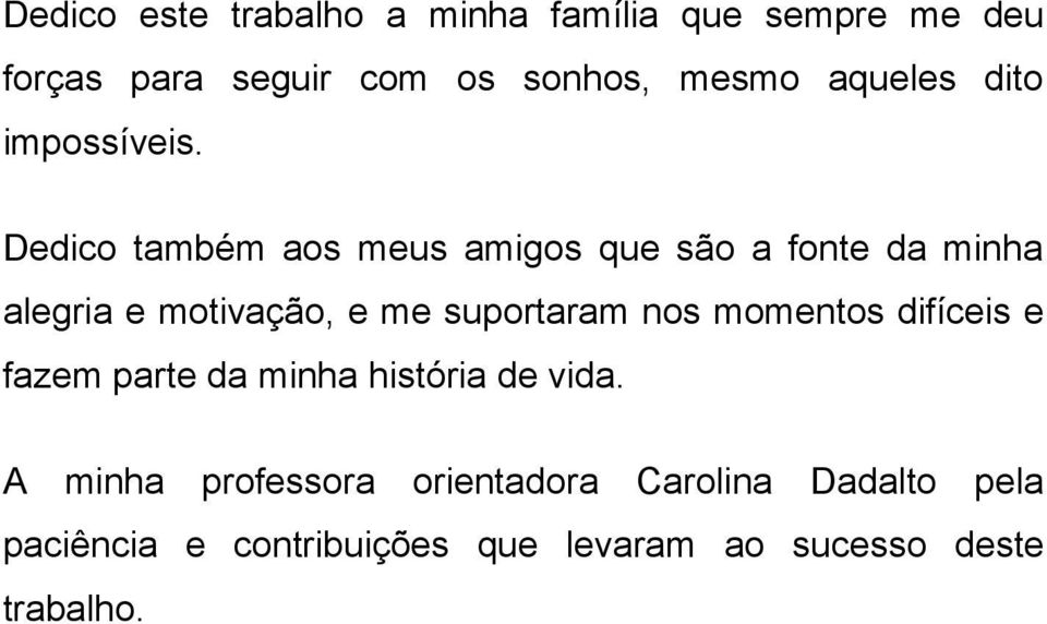 Dedico também aos meus amigos que são a fonte da minha alegria e motivação, e me suportaram nos