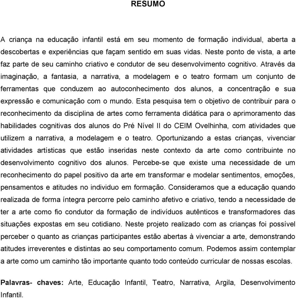 Através da imaginação, a fantasia, a narrativa, a modelagem e o teatro formam um conjunto de ferramentas que conduzem ao autoconhecimento dos alunos, a concentração e sua expressão e comunicação com