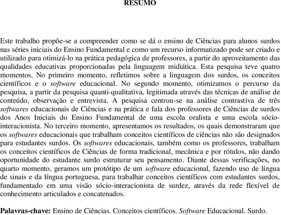 No primeiro momento, refletimos sobre a linguagem dos surdos, os conceitos científicos e o software educacional.