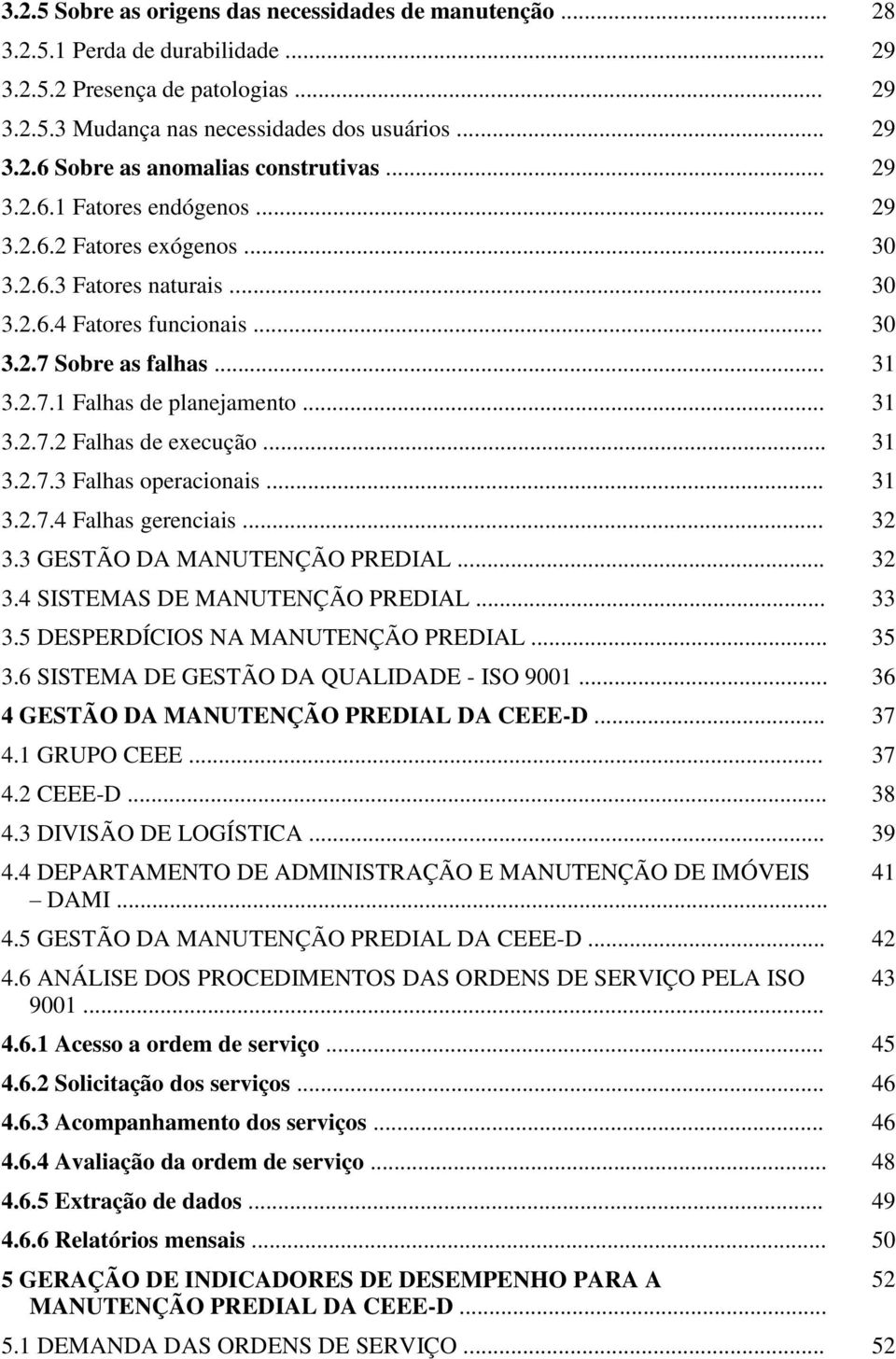 .. 31 3.2.7.3 Falhas operacionais... 31 3.2.7.4 Falhas gerenciais... 32 3.3 GESTÃO DA MANUTENÇÃO PREDIAL... 32 3.4 SISTEMAS DE MANUTENÇÃO PREDIAL... 33 3.5 DESPERDÍCIOS NA MANUTENÇÃO PREDIAL... 35 3.