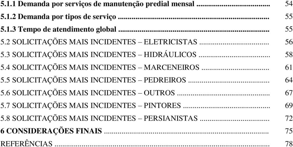 4 SOLICITAÇÕES MAIS INCIDENTES MARCENEIROS... 61 5.5 SOLICITAÇÕES MAIS INCIDENTES PEDREIROS... 64 5.