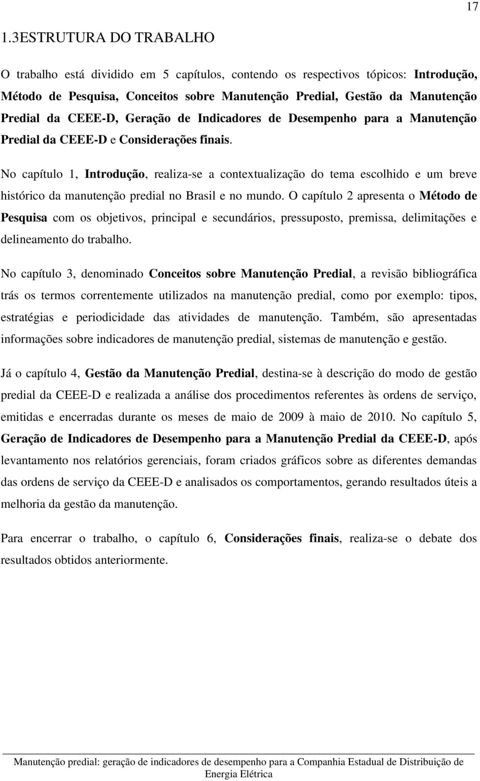 No capítulo 1, Introdução, realiza-se a contextualização do tema escolhido e um breve histórico da manutenção predial no Brasil e no mundo.