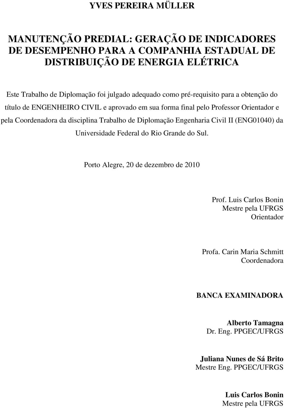 Diplomação Engenharia Civil II (ENG01040) da Universidade Federal do Rio Grande do Sul. Porto Alegre, 20 de dezembro de 2010 Prof.